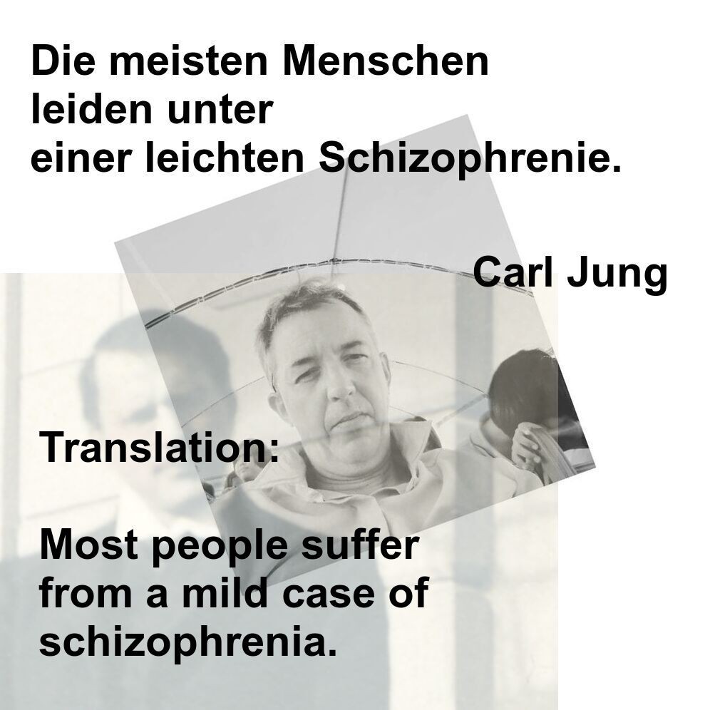 "Most people suffer from a mild case of schizophrenia" - Carl Jung